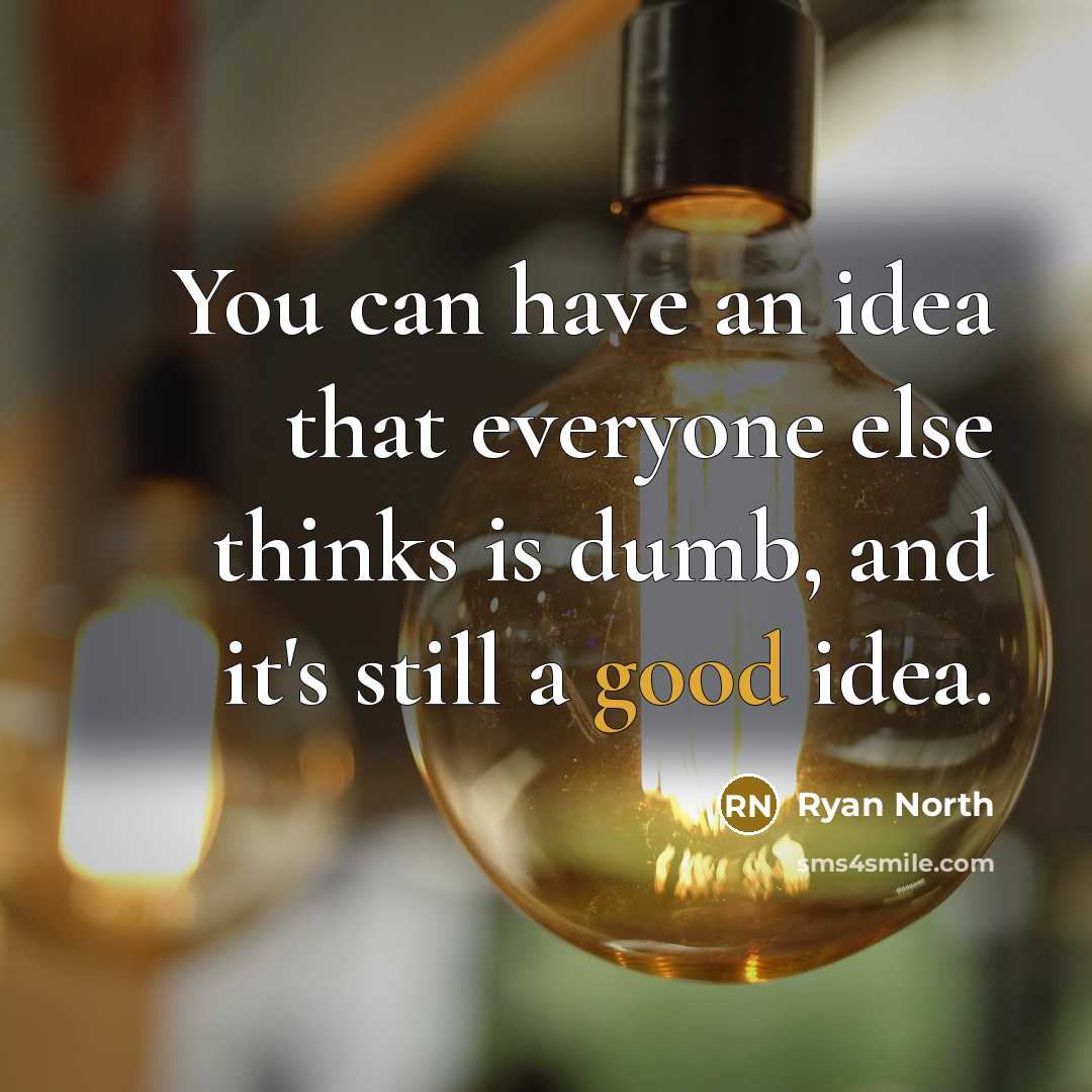 “You can have an idea that everyone else thinks is dumb, and it's still a good idea.” quote by Ryan North