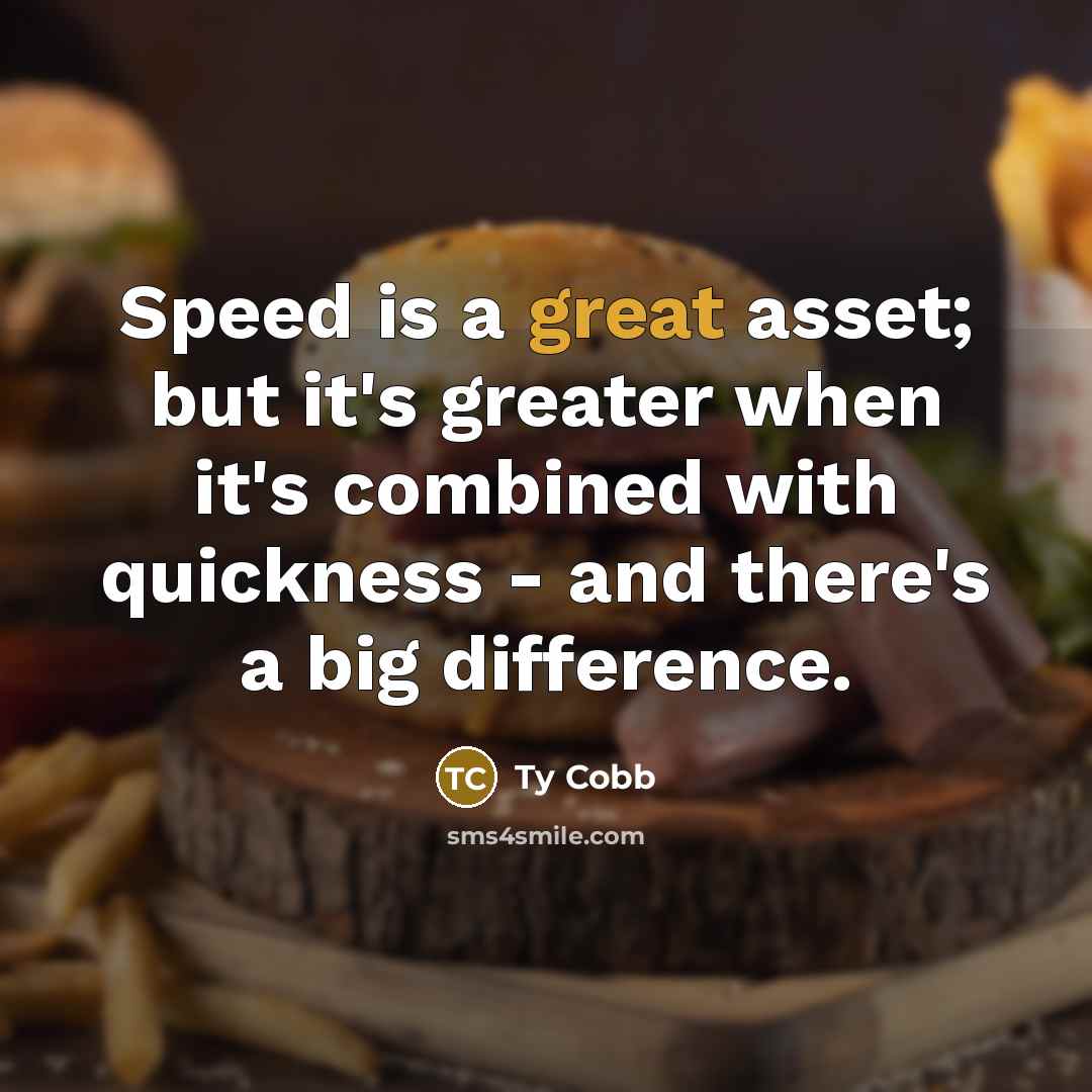 “Speed is a great asset; but it's greater when it's combined with quickness - and there's a big difference.” quote by Ty Cobb