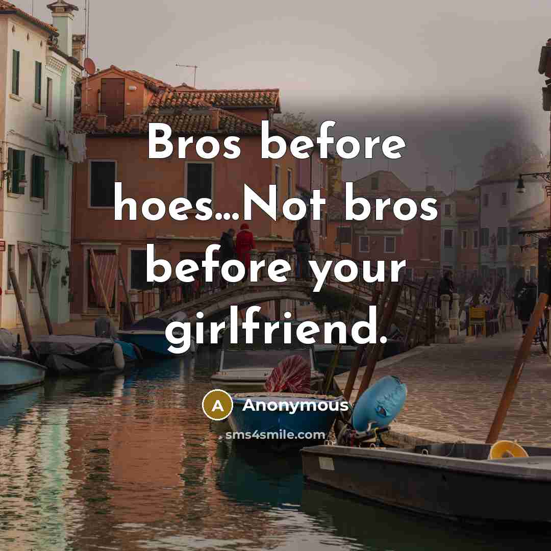 “Bros before hoes...Not bros before your girlfriend.” quote by Anonymous