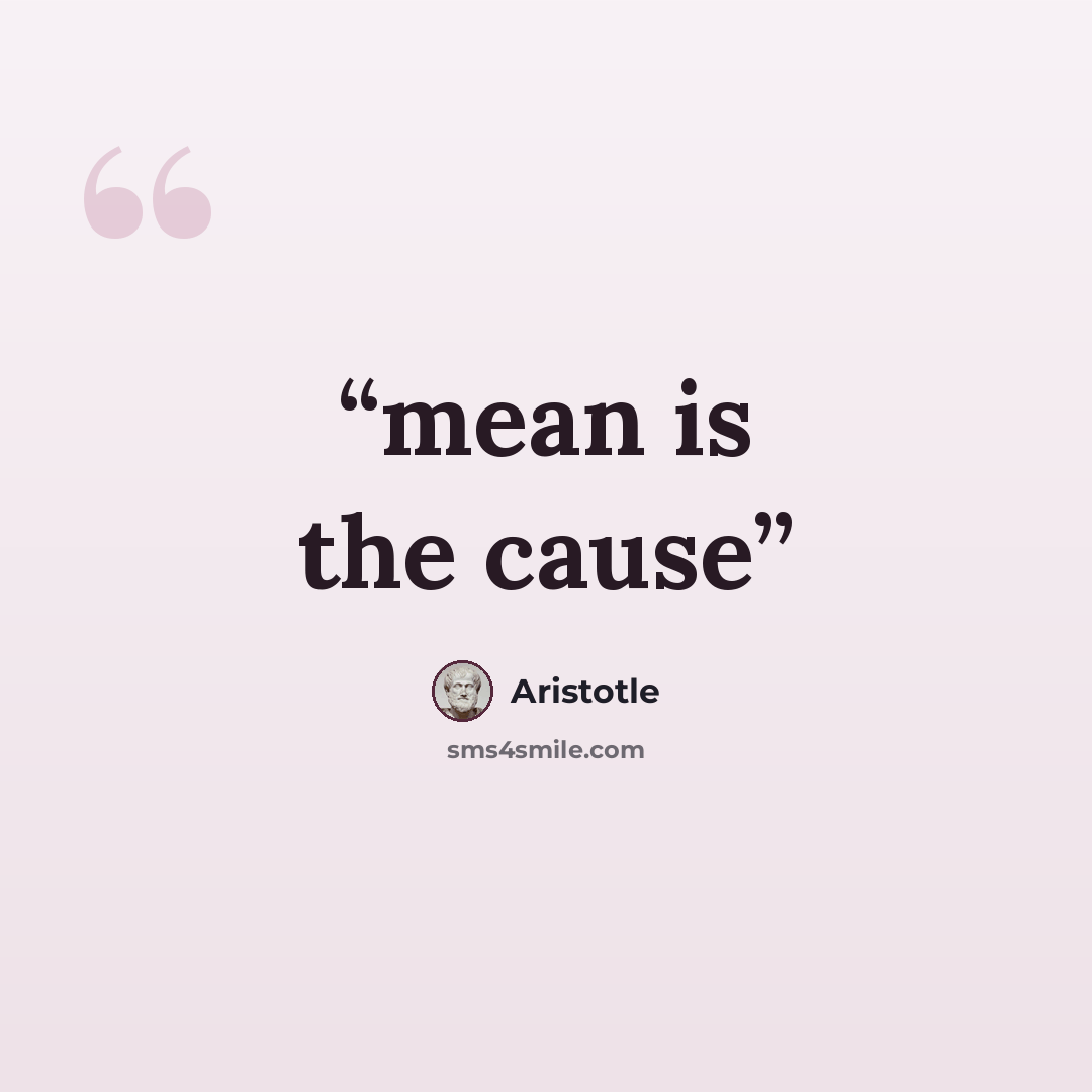 “mean is the cause” quote by Aristotle