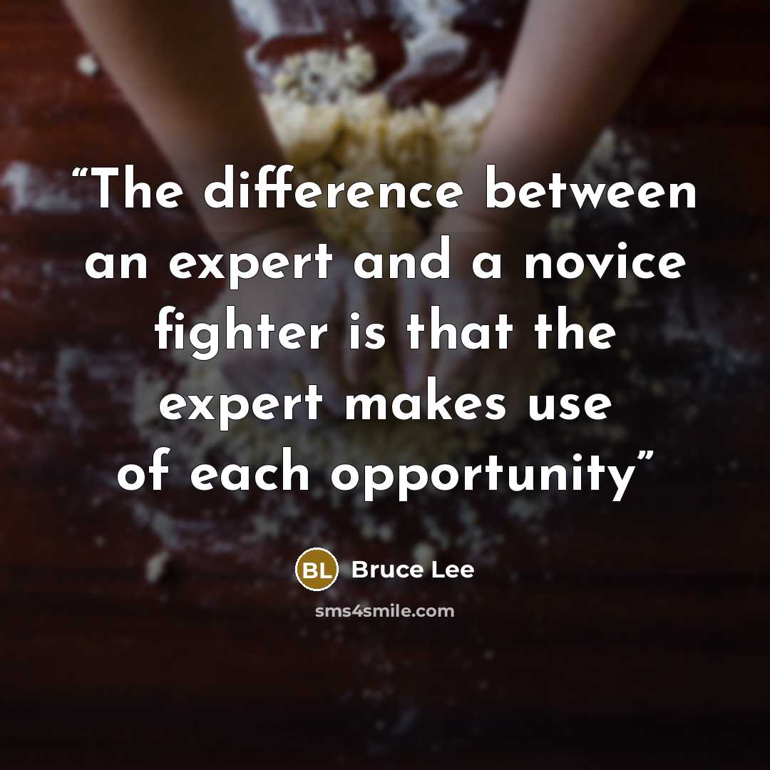 “The difference between an expert and a novice fighter is that the expert makes use of each opportunity” quote by Bruce Lee