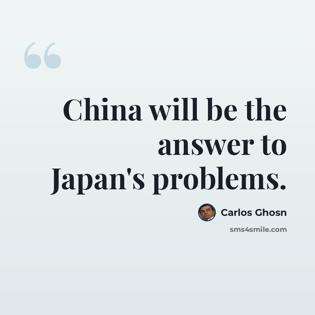 “China will be the answer to Japan's problems.” quote by Carlos Ghosn