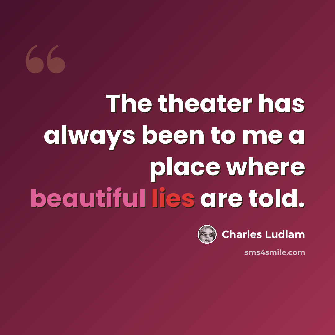 “The theater has always been to me a place where beautiful lies are told.” quote by Charles Ludlam