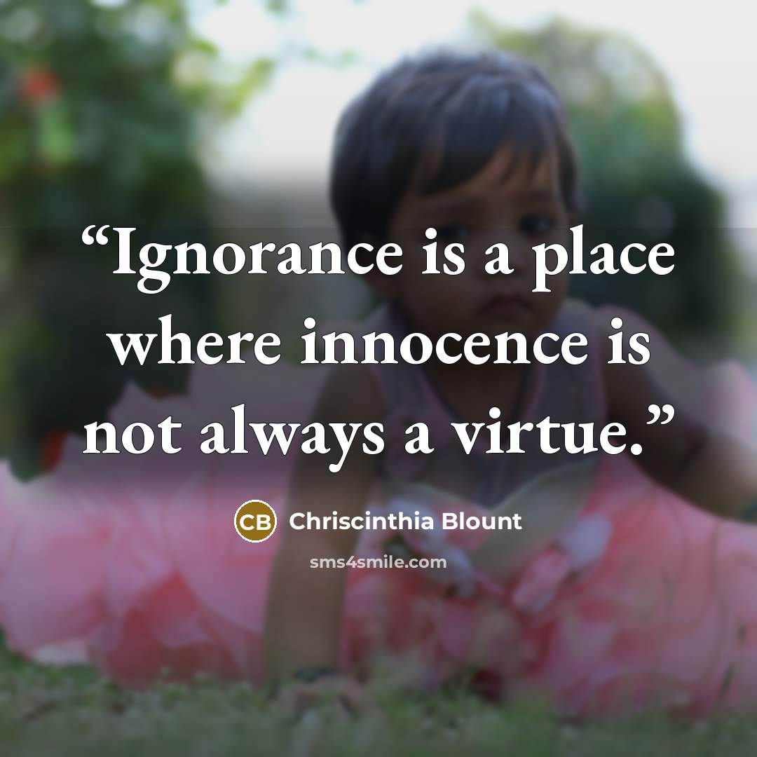 “Ignorance is a place where innocence is not always a virtue.” quote by Chriscinthia Blount