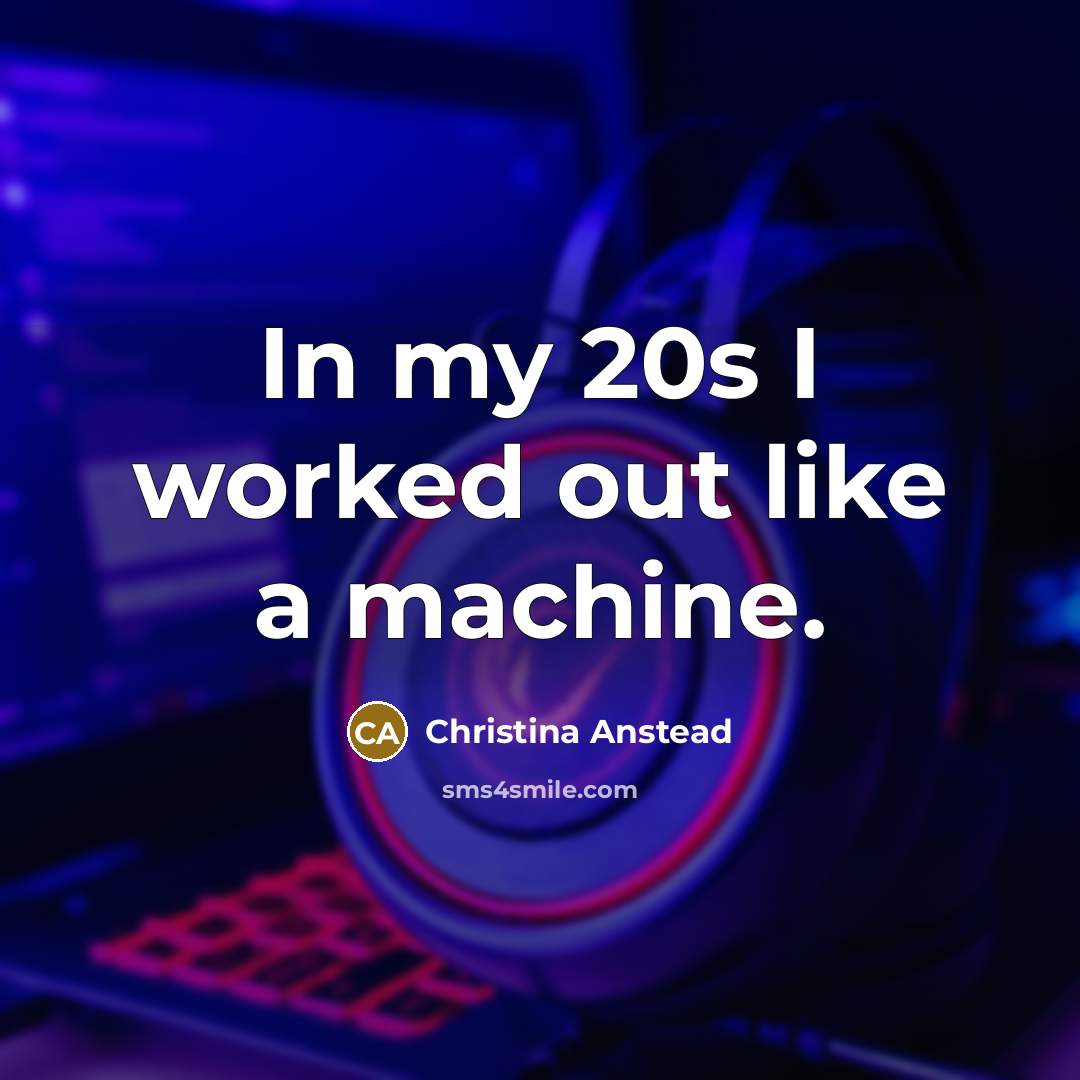 “In my 20s I worked out like a machine.” quote by Christina Anstead