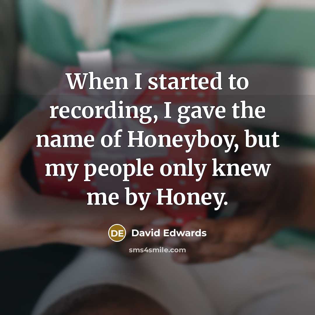 “When I started to recording, I gave the name of Honeyboy, but my people only knew me by Honey.” quote by David Edwards