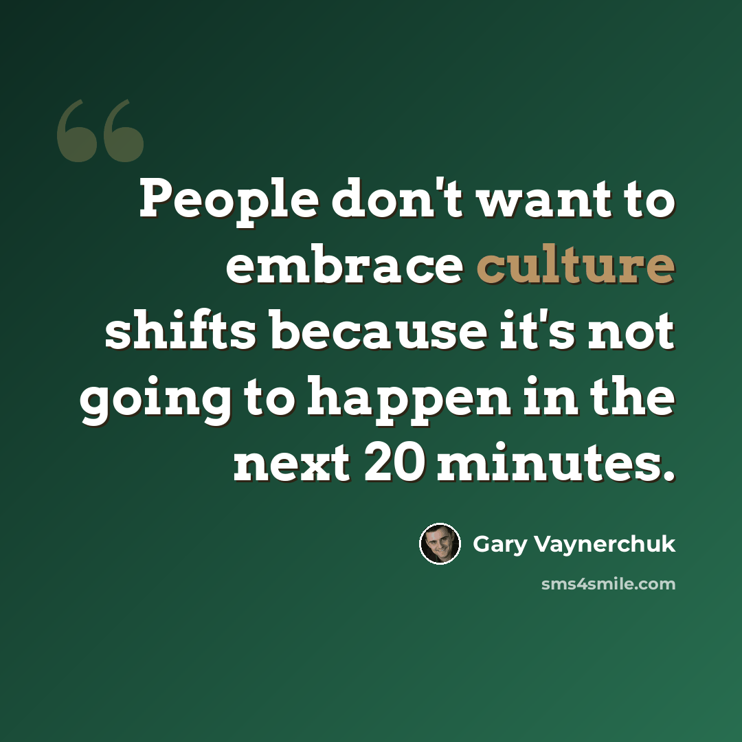 “People don't want to embrace culture shifts because it's not going to happen in the next 20 minutes.” quote by Gary Vaynerchuk