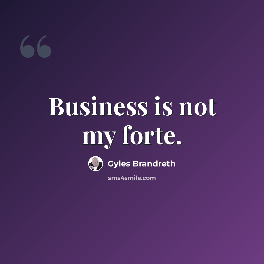 “Business is not my forte.” quote by Gyles Brandreth