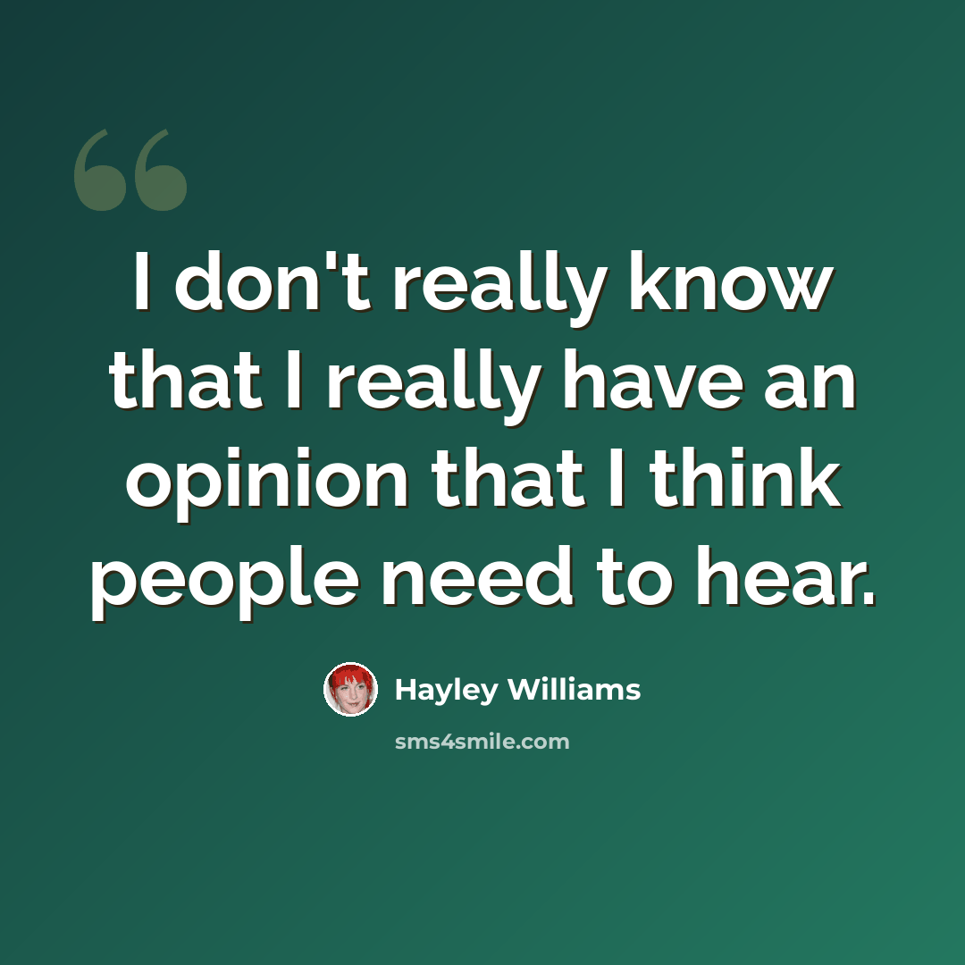 “I don't really know that I really have an opinion that I think people need to hear.” quote by Hayley Williams
