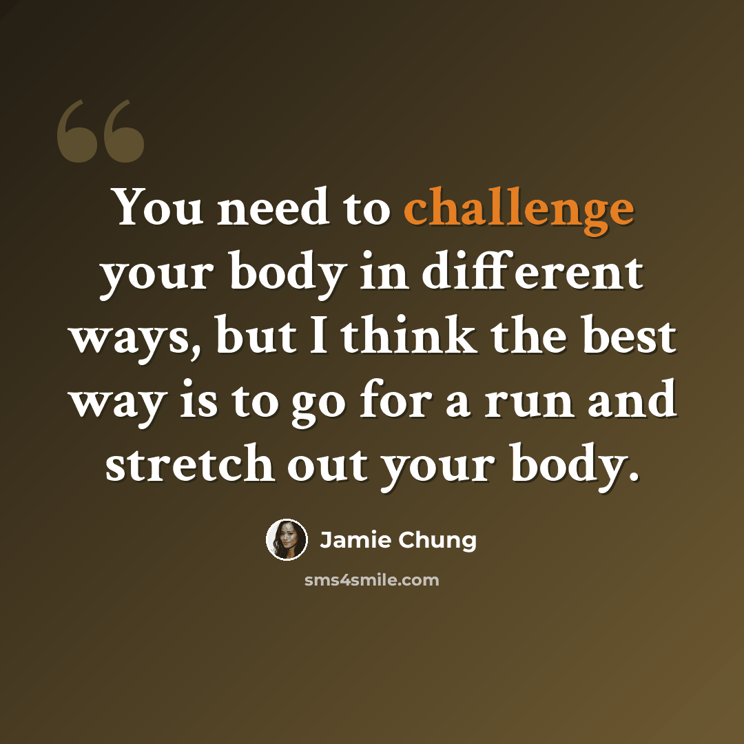 “You need to challenge your body in different ways, but I think the best way is to go for a run and stretch out your body.” quote by Jamie Chung