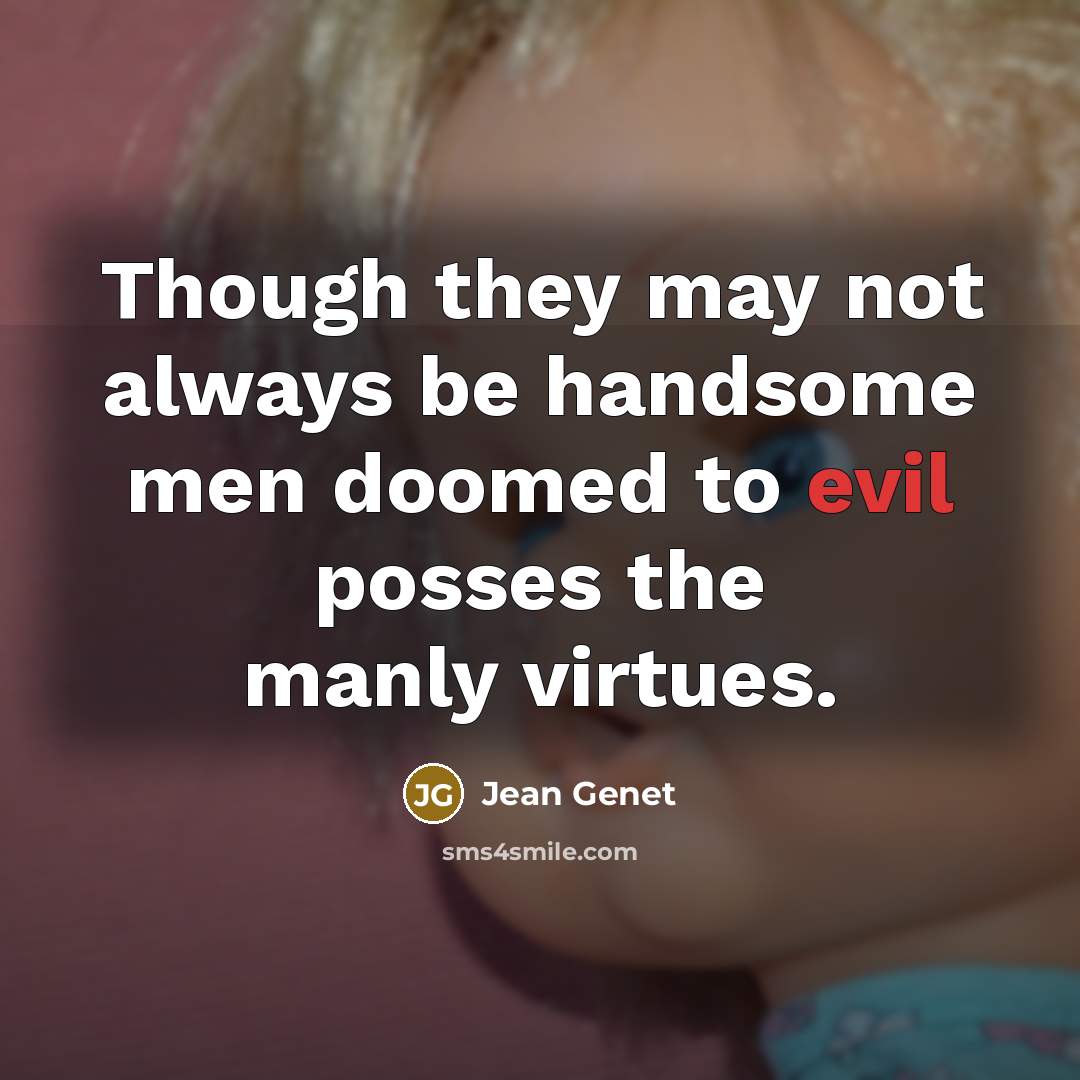 “Though they may not always be handsome men doomed to evil posses the manly virtues.” quote by Jean Genet