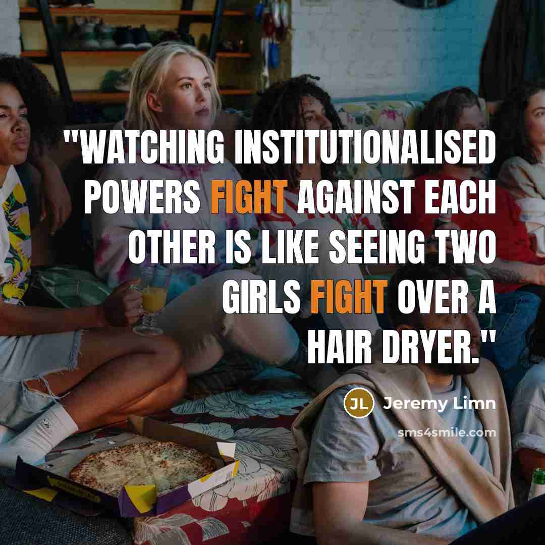 “''Watching institutionalised powers fight against each other is like seeing two girls fight over a hair dryer.''” quote by Jeremy Limn