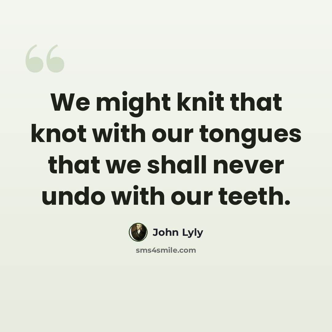 “We might knit that knot with our tongues that we shall never undo with our teeth.” quote by John Lyly