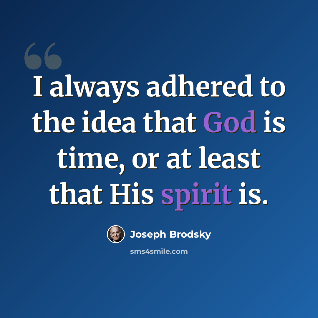 “I always adhered to the idea that God is time, or at least that His spirit is.” quote by Joseph Brodsky