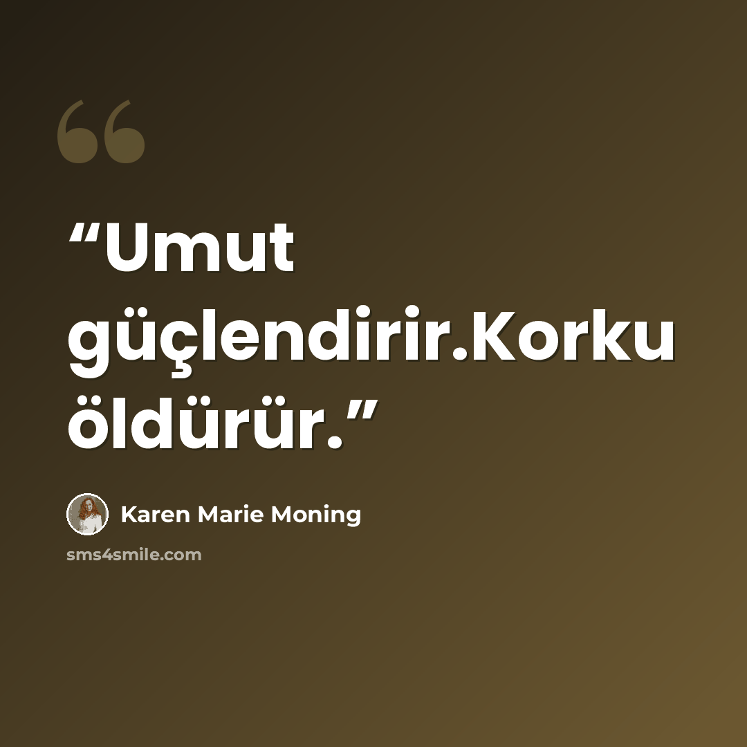“Umut güçlendirir.Korku öldürür.” quote by Karen Marie Moning