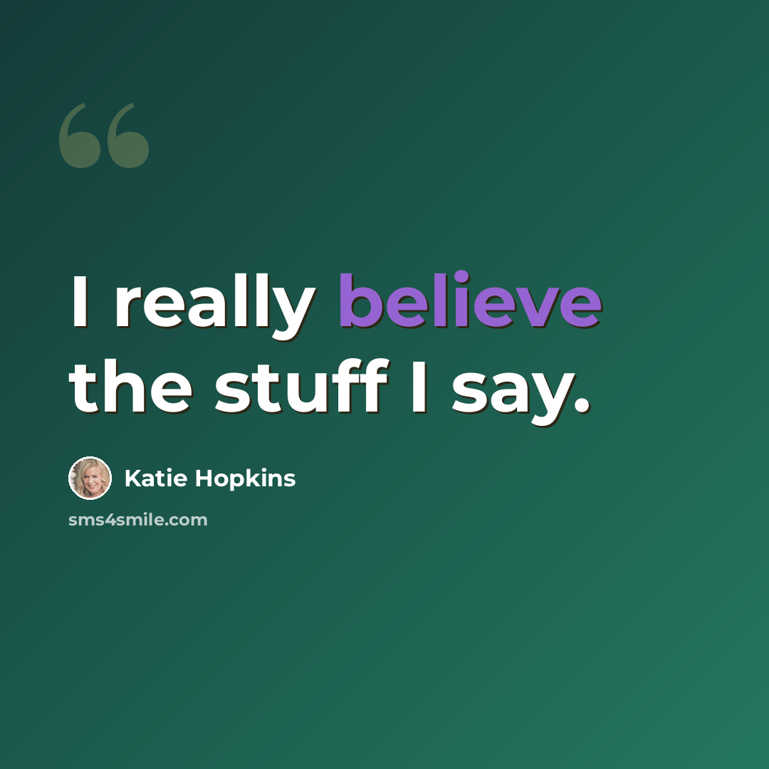 “I really believe the stuff I say.” quote by Katie Hopkins