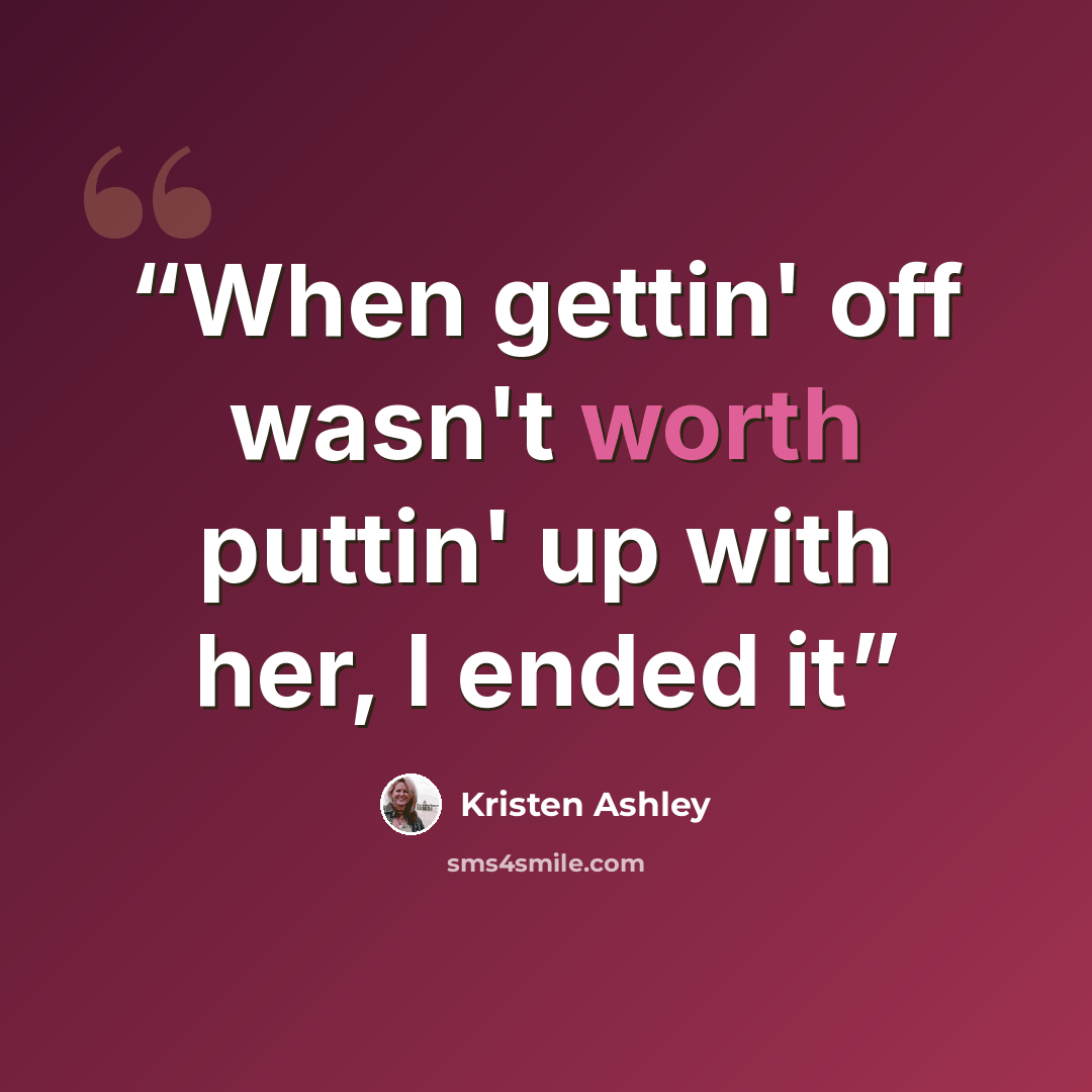 “When gettin' off wasn't worth puttin' up with her, I ended it” quote by Kristen Ashley