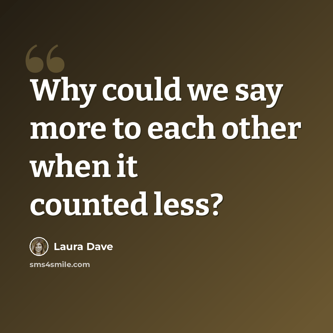 “Why could we say more to each other when it counted less?” quote by Laura Dave
