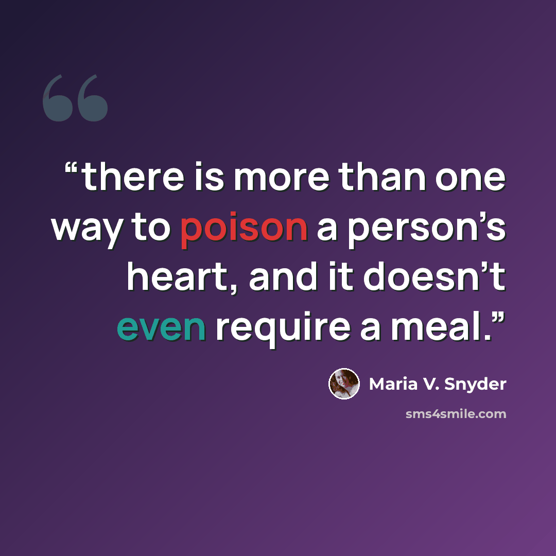 “there is more than one way to poison a person’s heart, and it doesn’t even require a meal.” quote by Maria V. Snyder