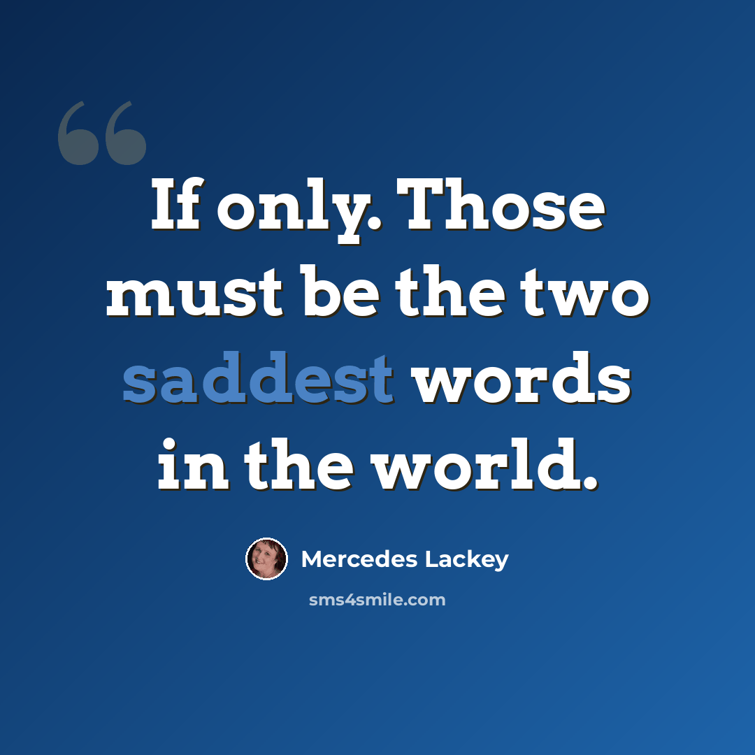 “If only. Those must be the two saddest words in the world.” quote by Mercedes Lackey