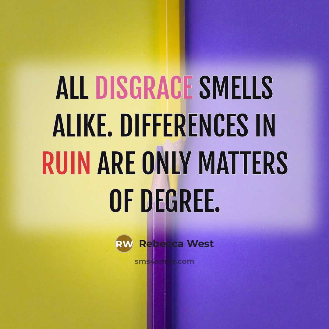 “All disgrace smells alike. Differences in ruin are only matters of degree.” quote by Rebecca West