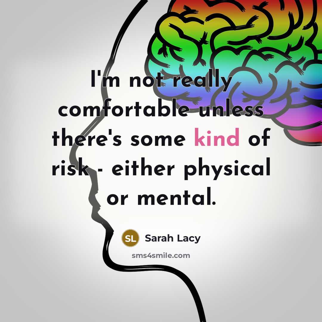 “I'm not really comfortable unless there's some kind of risk - either physical or mental.” quote by Sarah Lacy