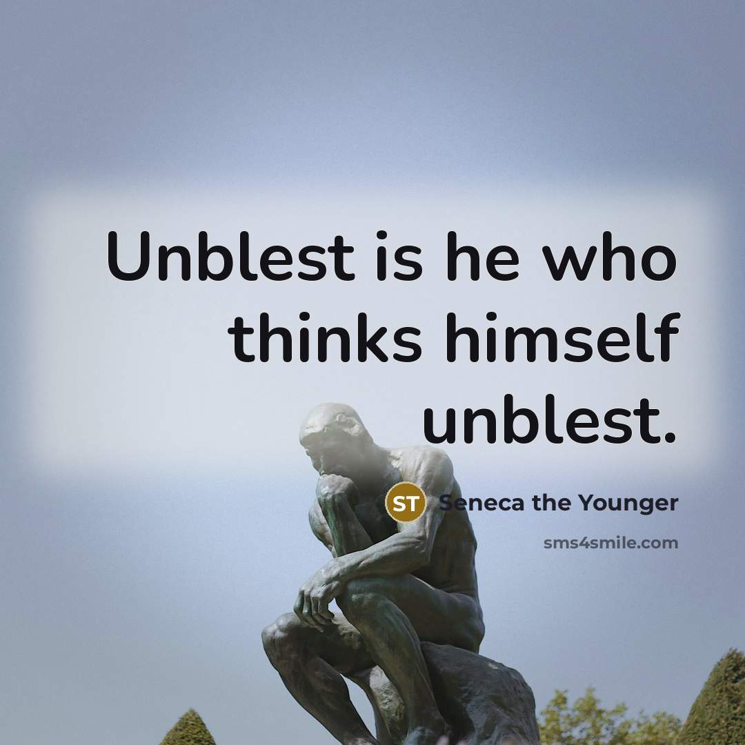 “Unblest is he who thinks himself unblest.” quote by Seneca the Younger