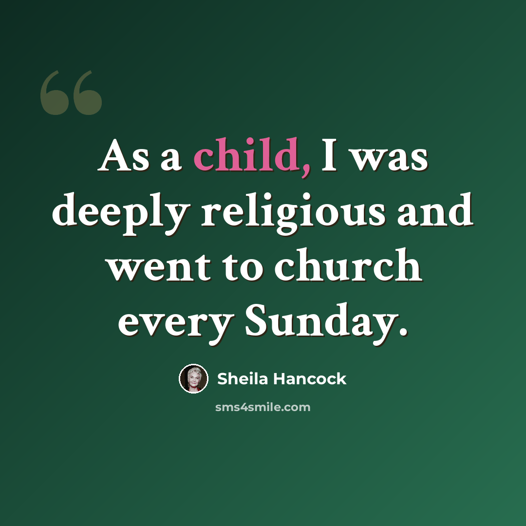 “As a child, I was deeply religious and went to church every Sunday.” quote by Sheila Hancock