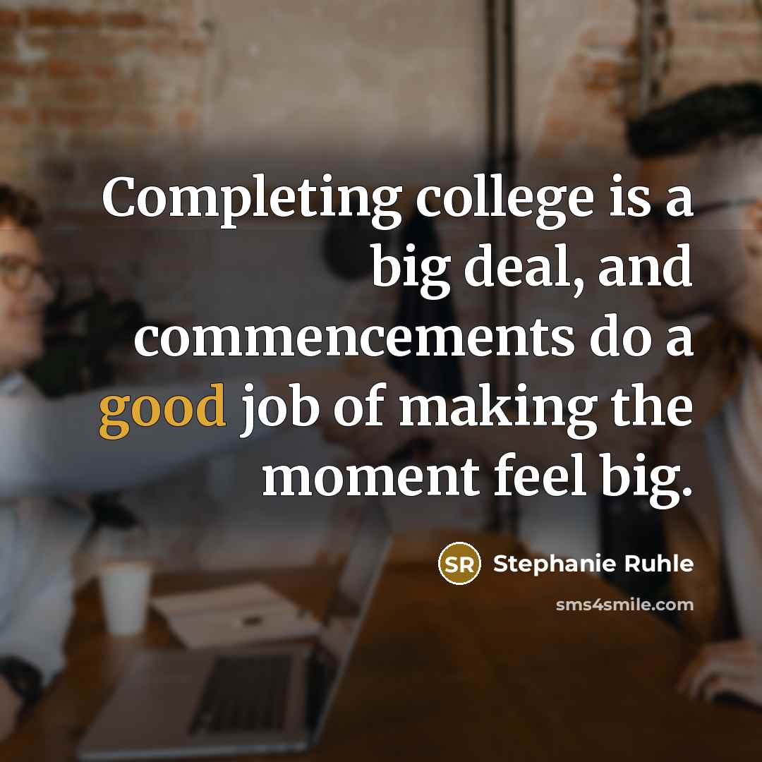 “Completing college is a big deal, and commencements do a good job of making the moment feel big.” quote by Stephanie Ruhle