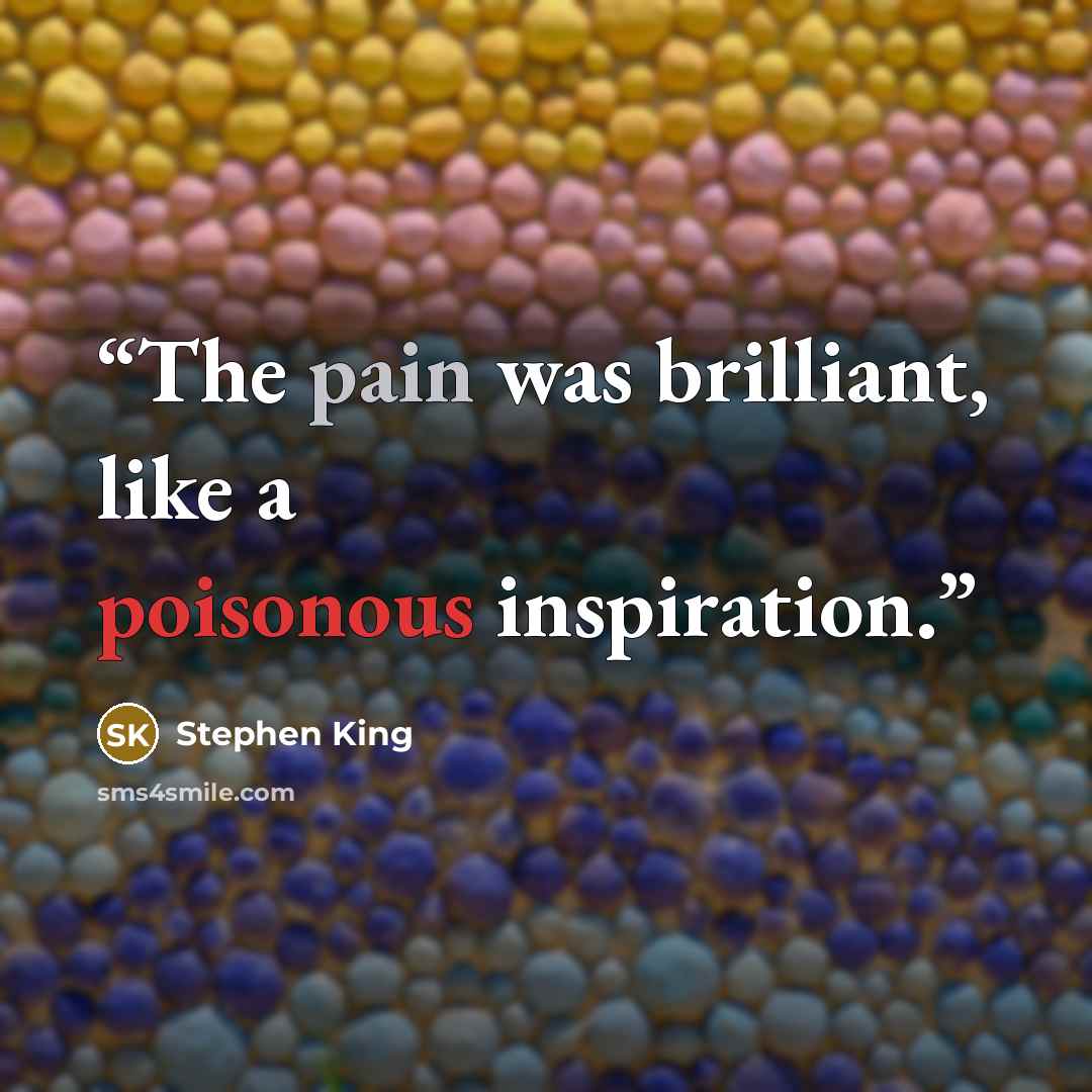 “The pain was brilliant, like a poisonous inspiration.” quote by Stephen King