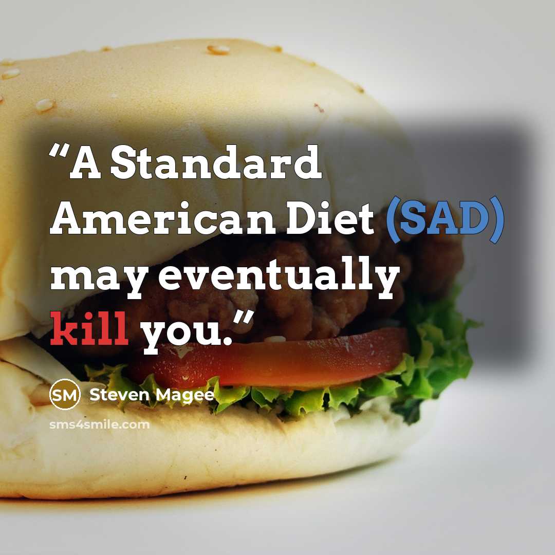 “A Standard American Diet (SAD) may eventually kill you.” quote by Steven Magee