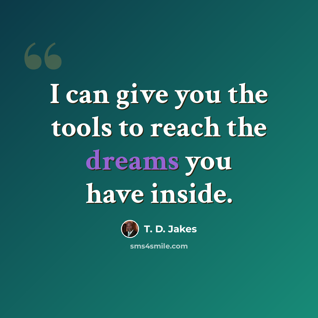 “I can give you the tools to reach the dreams you have inside.” quote by T. D. Jakes