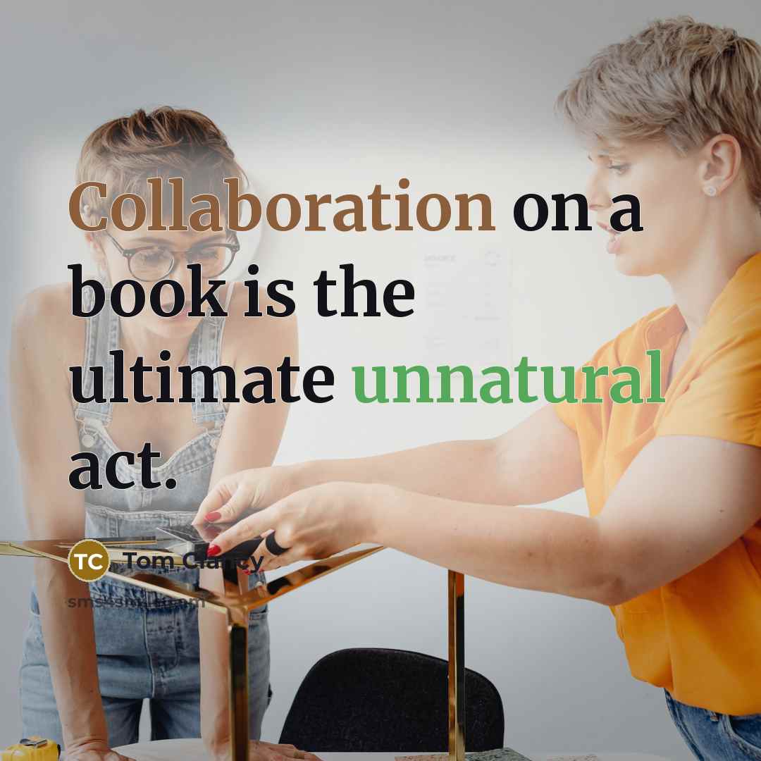 “Collaboration on a book is the ultimate unnatural act.” quote by Tom Clancy