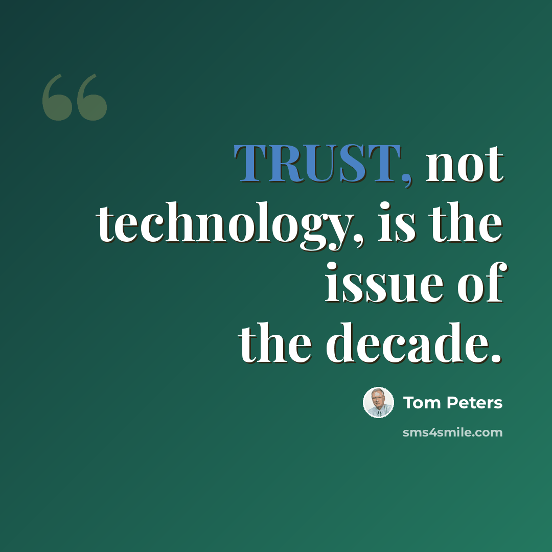 “TRUST, not technology, is the issue of the decade.” quote by Tom Peters