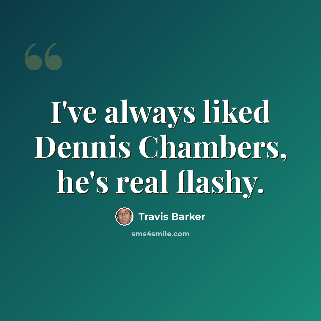 “I've always liked Dennis Chambers, he's real flashy.” quote by Travis Barker