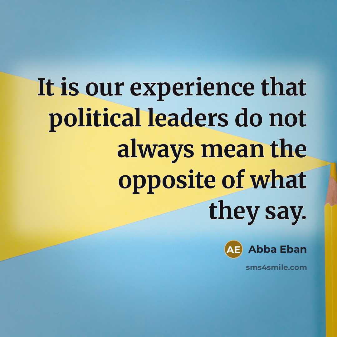“It is our experience that political leaders do not always mean the opposite of what they say.” quote by Abba Eban
