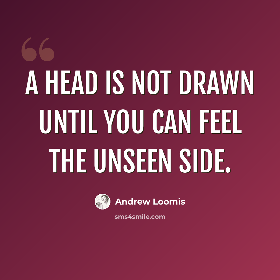 “A head is not drawn until you can feel the unseen side.” quote by Andrew Loomis