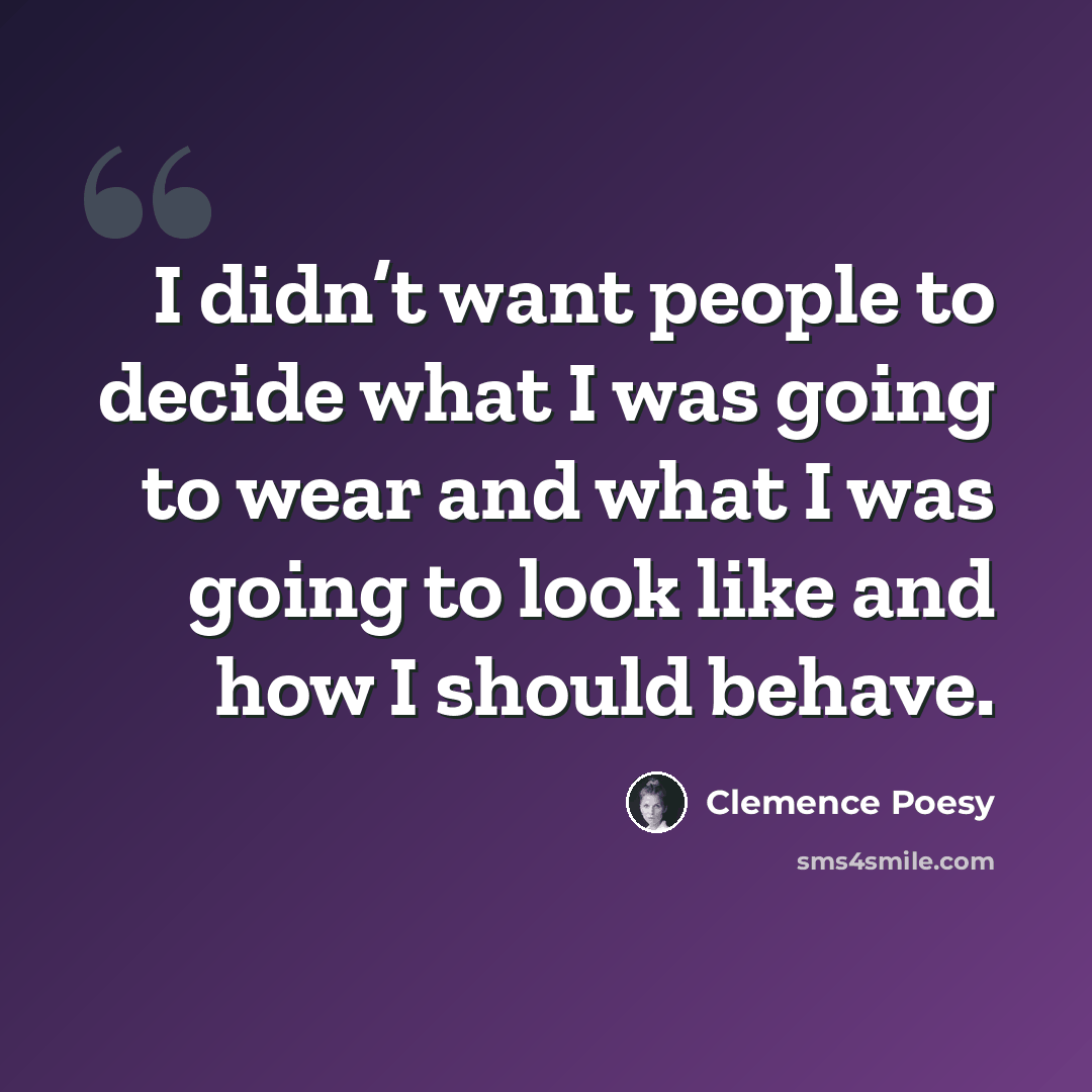 “I didn’t want people to decide what I was going to wear and what I was going to look like and how I should behave.” quote by Clemence Poesy