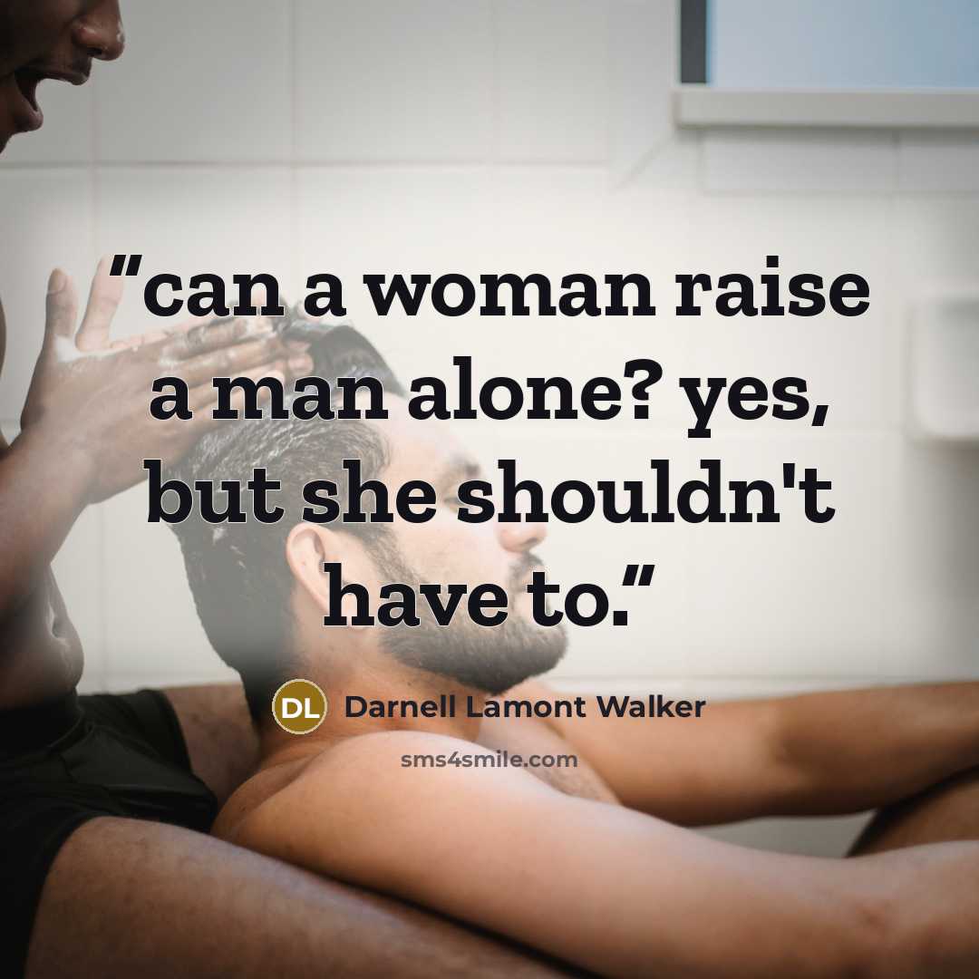 “can a woman raise a man alone? yes, but she shouldn't have to.” quote by Darnell Lamont Walker