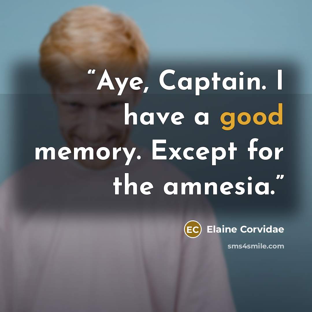 “Aye, Captain. I have a good memory. Except for the amnesia.” quote by Elaine Corvidae