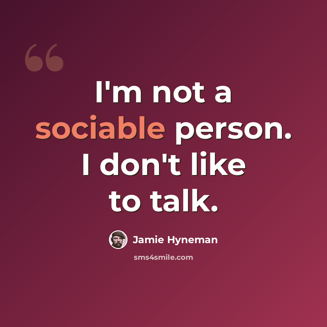 “I'm not a sociable person. I don't like to talk.” quote by Jamie Hyneman