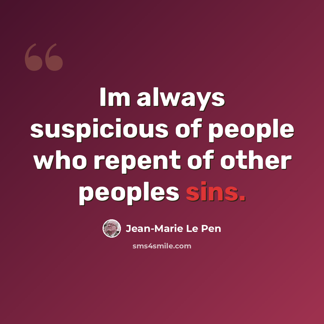 “Im always suspicious of people who repent of other peoples sins.” quote by Jean-Marie Le Pen