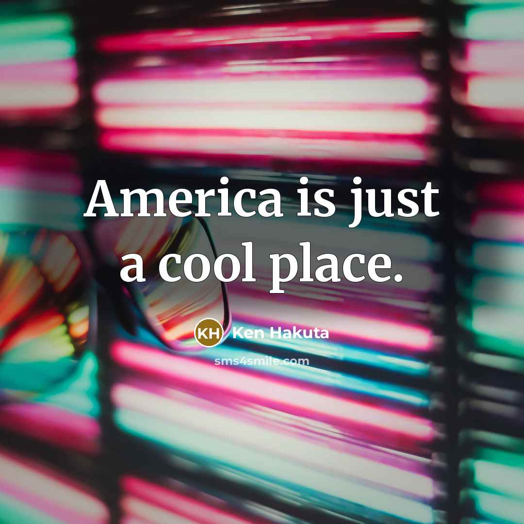 “America is just a cool place.” quote by Ken Hakuta