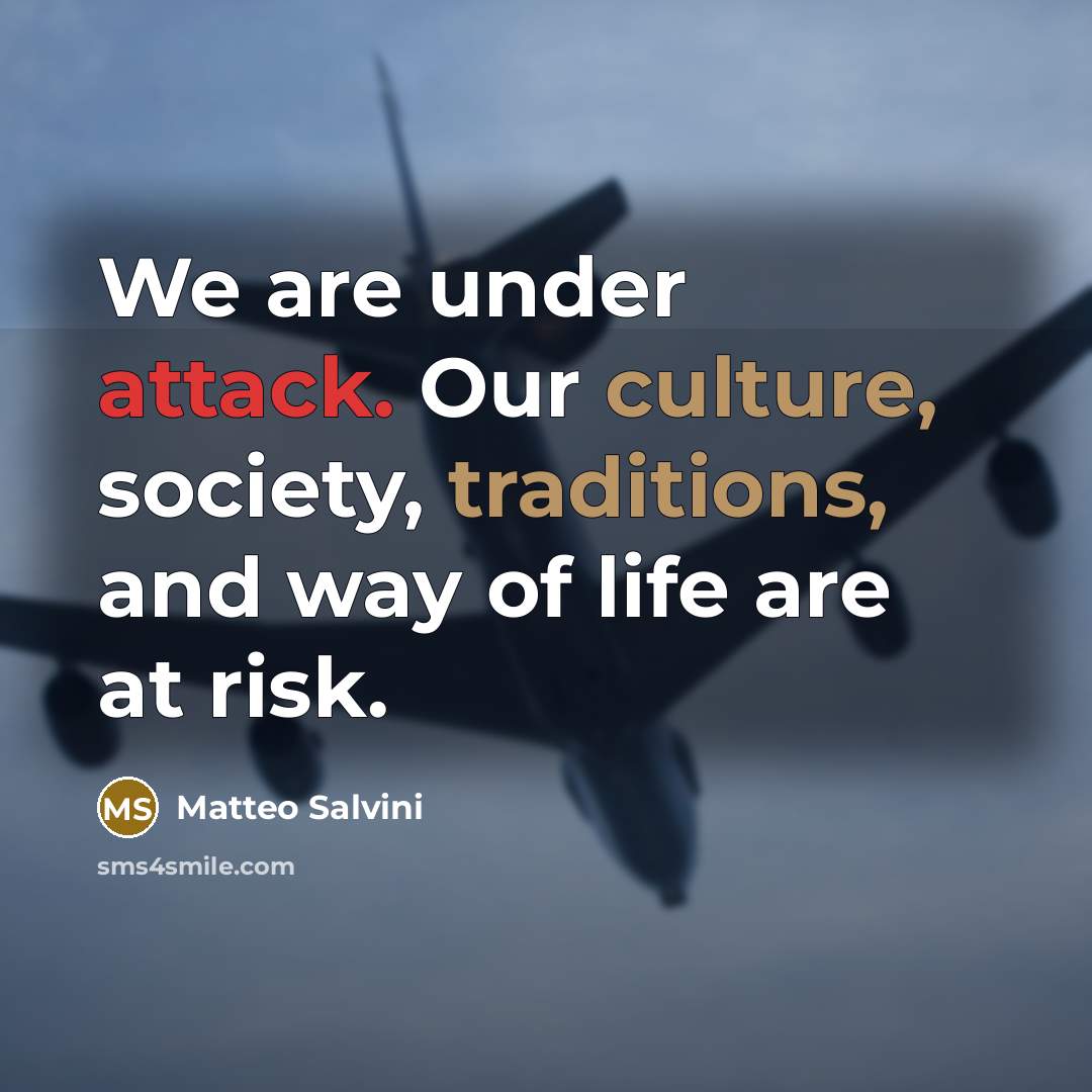 “We are under attack. Our culture, society, traditions, and way of life are at risk.” quote by Matteo Salvini