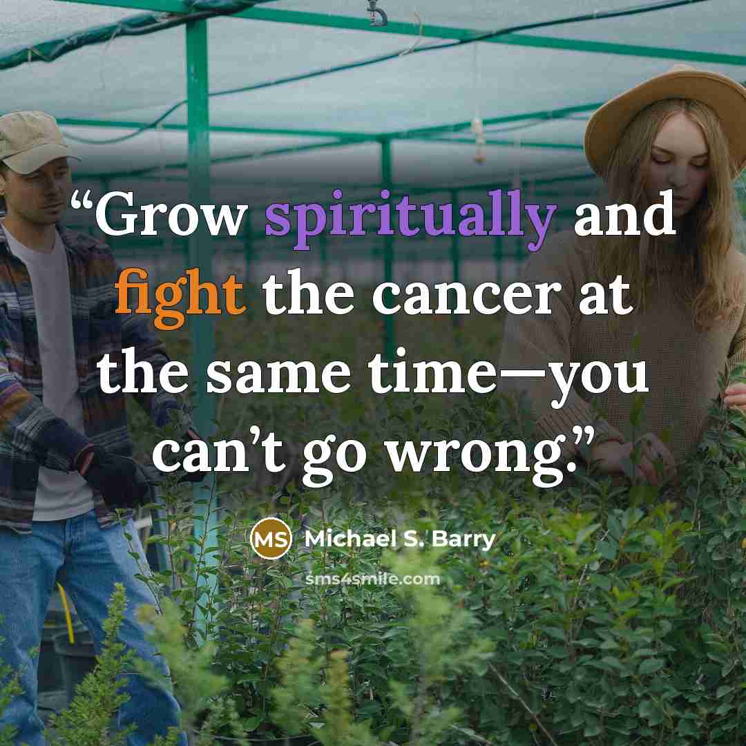 “Grow spiritually and fight the cancer at the same time—you can’t go wrong.” quote by Michael S. Barry