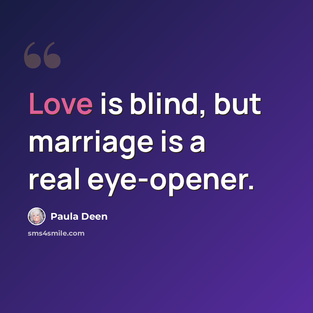 “Love is blind, but marriage is a real eye-opener.” quote by Paula Deen