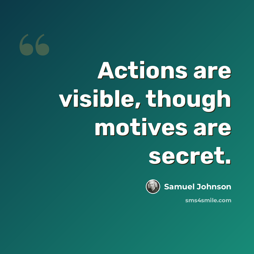 “Actions are visible, though motives are secret.” quote by Samuel Johnson