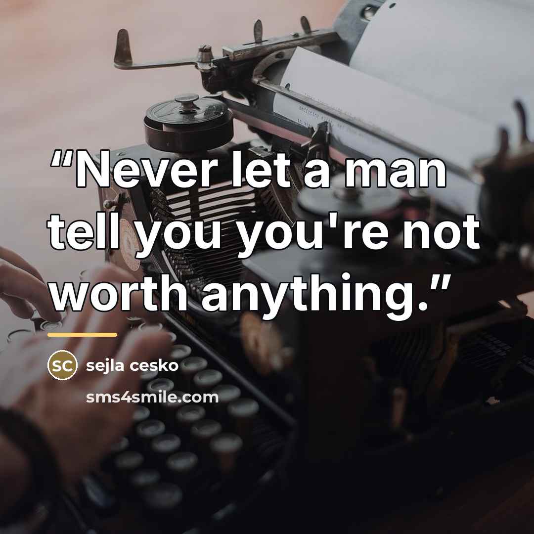 “Never let a man tell you you're not worth anything.” quote by Sejla Cesko