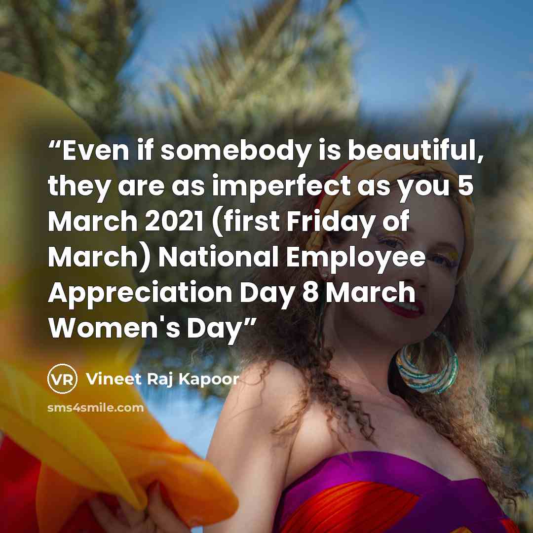 “Even if somebody is beautiful, they are as imperfect as you 5 March 2021 (first Friday of March) National Employee Appreciation Day 8 March Women's Day” quote by Vineet Raj Kapoor