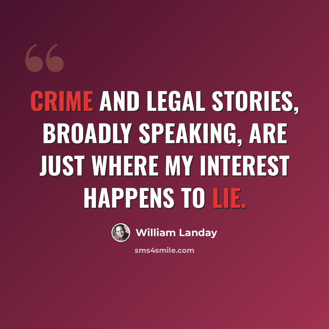 “Crime and legal stories, broadly speaking, are just where my interest happens to lie.” quote by William Landay